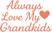 Always Love My Grandkids